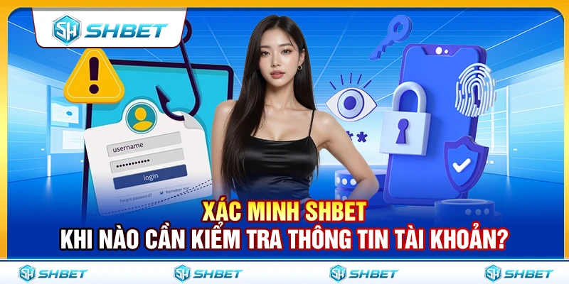 Xác Minh SHBET – Khi Nào Cần Kiểm Tra Thông Tin Tài Khoản? 1 A10 xac minh shbet – khi nao can kiem tra thong tin tai khoan