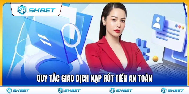Các nguyên tắc đảm bảo giao dịch nạp rút an toàn 