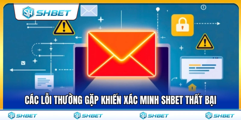 Xác Minh SHBET – Khi Nào Cần Kiểm Tra Thông Tin Tài Khoản? 4 Các lỗi thường gặp khi xác thực tài khoản SH BET